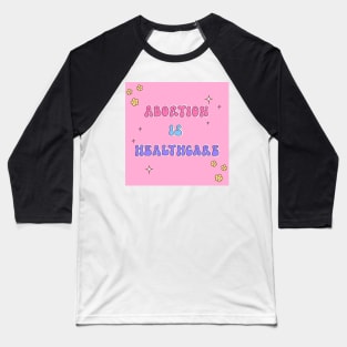 Abortion is Healthcare Baseball T-Shirt